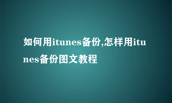 如何用itunes备份,怎样用itunes备份图文教程