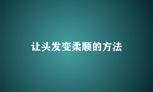 让头发变柔顺的方法