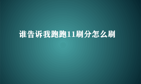 谁告诉我跑跑11刷分怎么刷