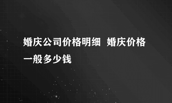 婚庆公司价格明细  婚庆价格一般多少钱