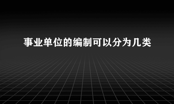 事业单位的编制可以分为几类