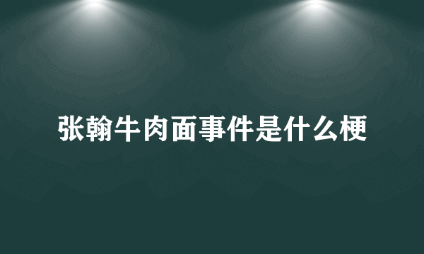 张翰牛肉面事件是什么梗