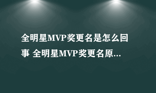 全明星MVP奖更名是怎么回事 全明星MVP奖更名原因是什么