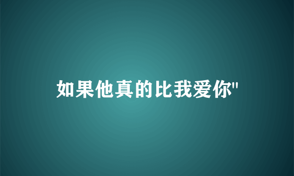 如果他真的比我爱你