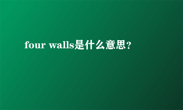 four walls是什么意思？