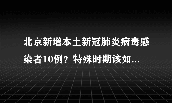 北京新增本土新冠肺炎病毒感染者10例？特殊时期该如何安全坐公共交通工具？