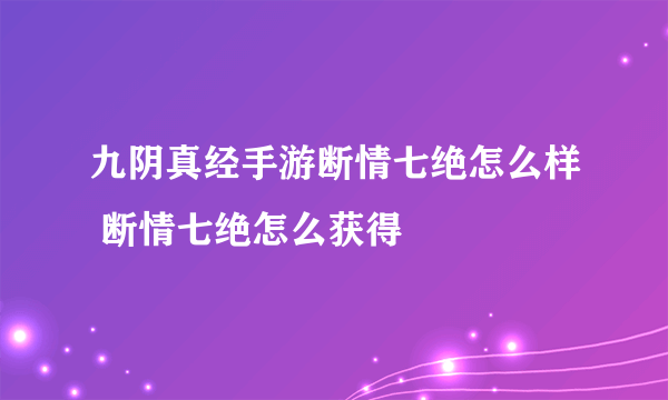 九阴真经手游断情七绝怎么样 断情七绝怎么获得