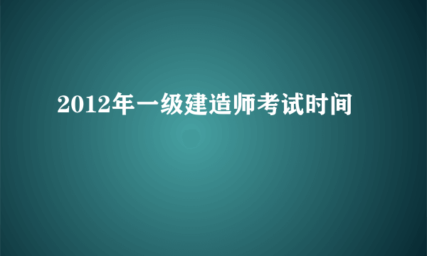 2012年一级建造师考试时间