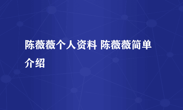 陈薇薇个人资料 陈薇薇简单介绍