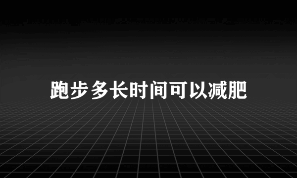 跑步多长时间可以减肥