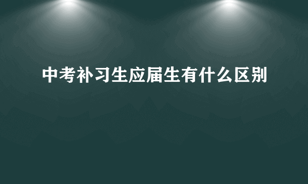 中考补习生应届生有什么区别