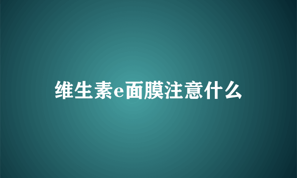 维生素e面膜注意什么