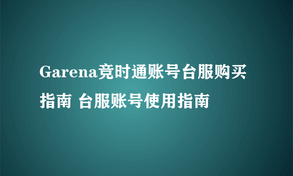 Garena竞时通账号台服购买指南 台服账号使用指南