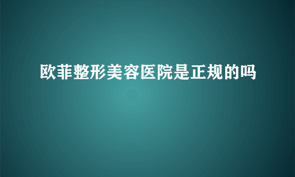 欧菲整形美容医院是正规的吗