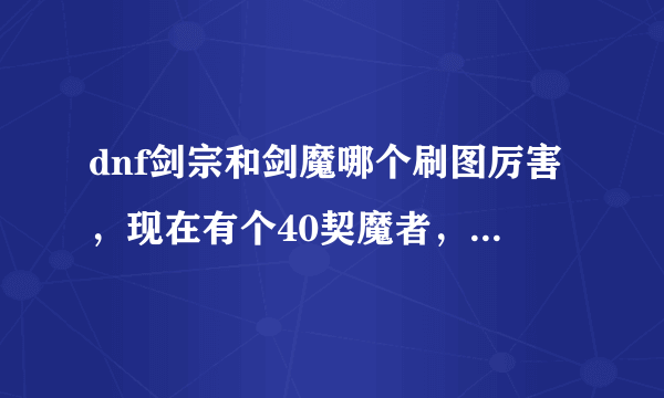 dnf剑宗和剑魔哪个刷图厉害，现在有个40契魔者，想转成驭剑士玩玩。