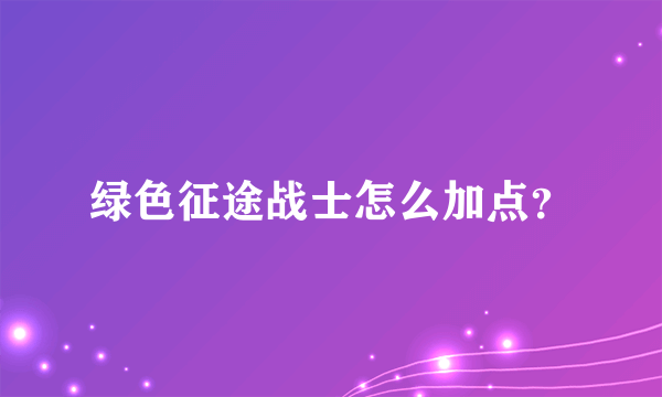 绿色征途战士怎么加点？