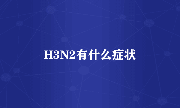 H3N2有什么症状