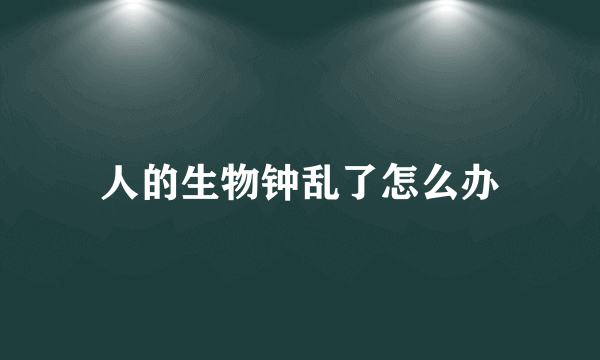 人的生物钟乱了怎么办