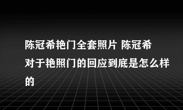 陈冠希艳门全套照片 陈冠希对于艳照门的回应到底是怎么样的