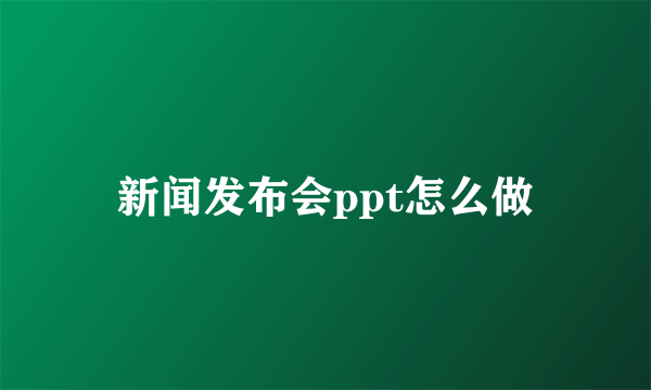 新闻发布会ppt怎么做