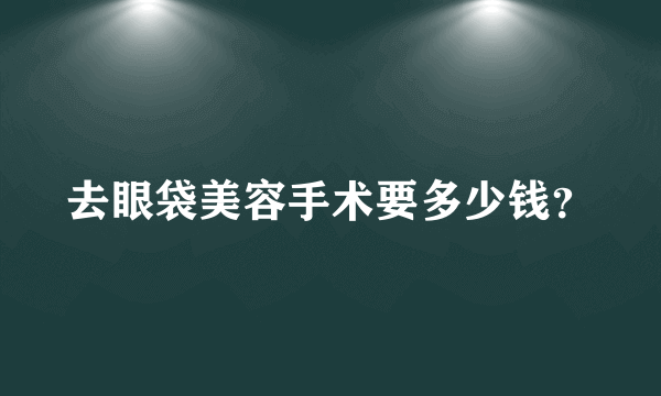 去眼袋美容手术要多少钱？