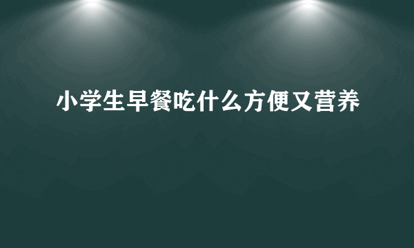 小学生早餐吃什么方便又营养