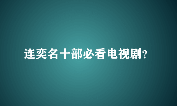 连奕名十部必看电视剧？