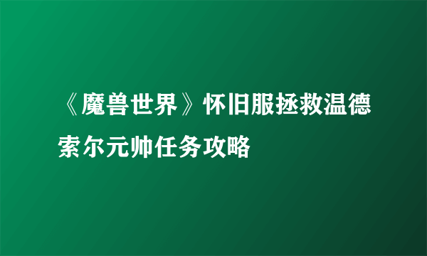 《魔兽世界》怀旧服拯救温德索尔元帅任务攻略