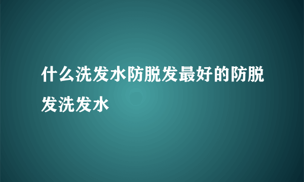 什么洗发水防脱发最好的防脱发洗发水