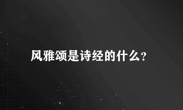 风雅颂是诗经的什么？