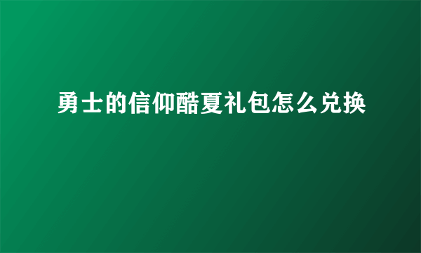 勇士的信仰酷夏礼包怎么兑换