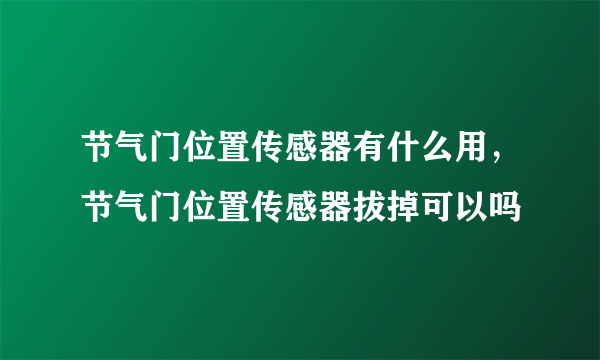 节气门位置传感器有什么用，节气门位置传感器拔掉可以吗