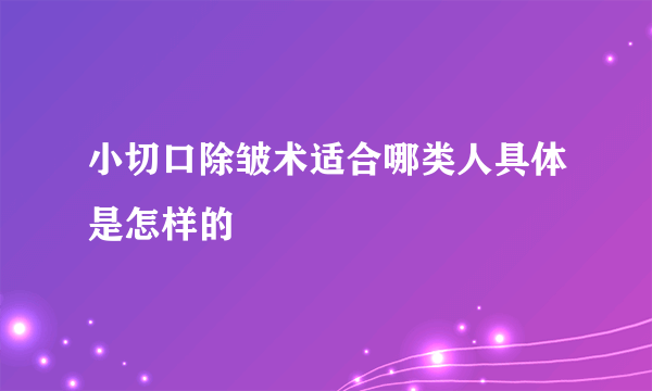 小切口除皱术适合哪类人具体是怎样的