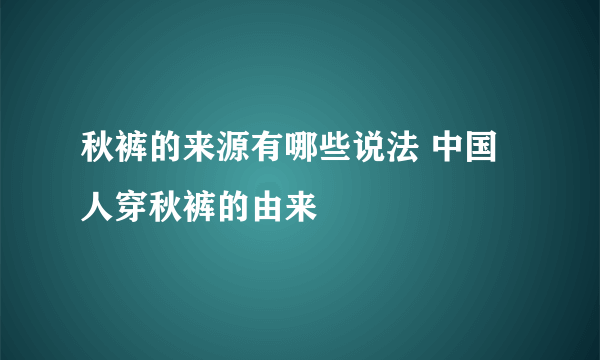 秋裤的来源有哪些说法 中国人穿秋裤的由来