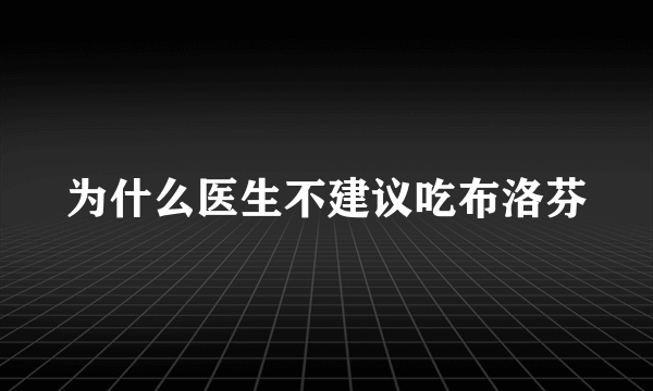 为什么医生不建议吃布洛芬