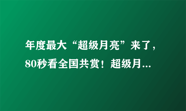 年度最大“超级月亮”来了，80秒看全国共赏！超级月亮是如何形成的？