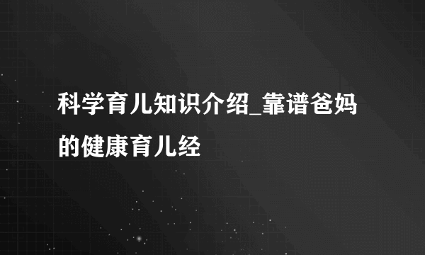 科学育儿知识介绍_靠谱爸妈的健康育儿经