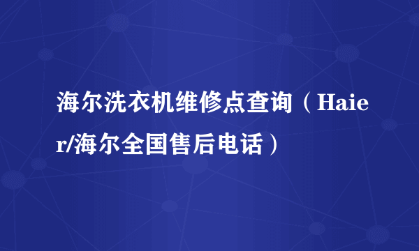 海尔洗衣机维修点查询（Haier/海尔全国售后电话）