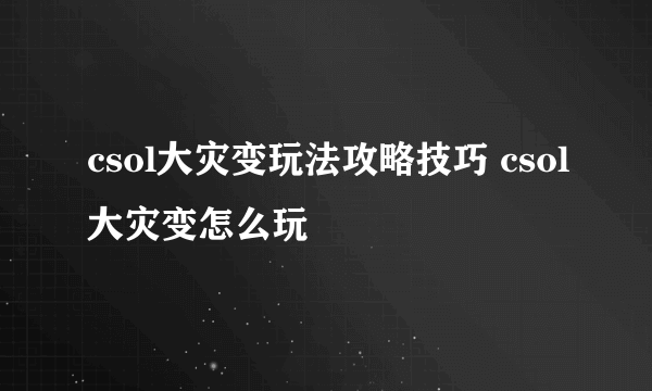 csol大灾变玩法攻略技巧 csol大灾变怎么玩