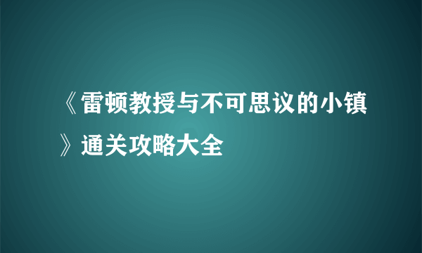 《雷顿教授与不可思议的小镇》通关攻略大全