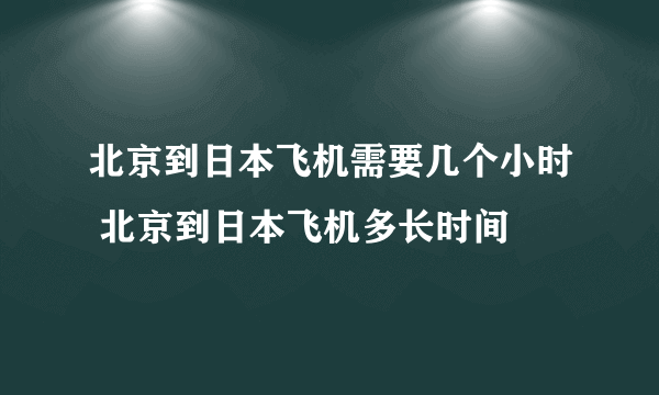 北京到日本飞机需要几个小时 北京到日本飞机多长时间