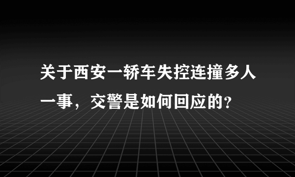 关于西安一轿车失控连撞多人一事，交警是如何回应的？