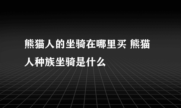 熊猫人的坐骑在哪里买 熊猫人种族坐骑是什么