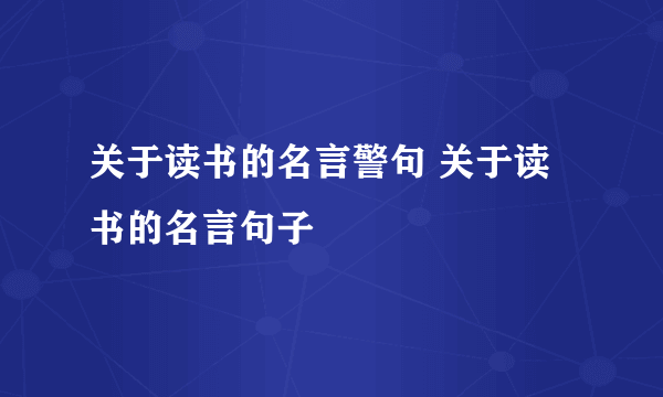 关于读书的名言警句 关于读书的名言句子