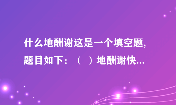 什么地酬谢这是一个填空题,题目如下：（ ）地酬谢快,很急的!急!