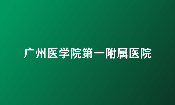 广州医学院第一附属医院