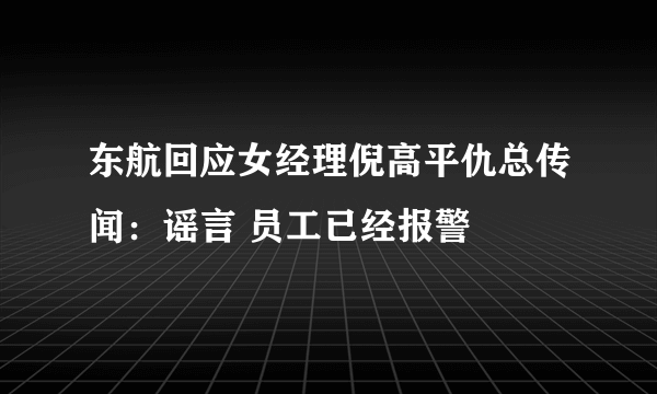 东航回应女经理倪高平仇总传闻：谣言 员工已经报警