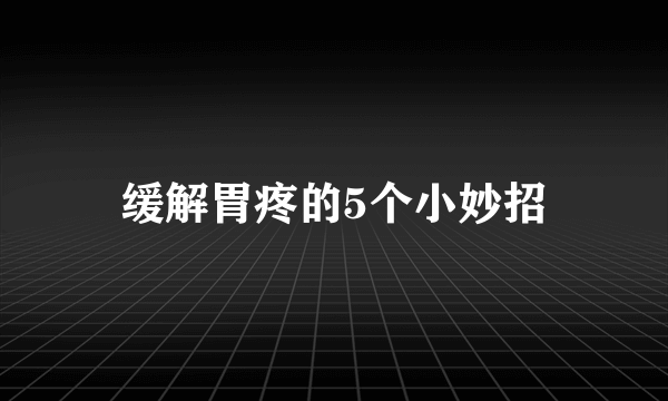 缓解胃疼的5个小妙招