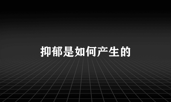 抑郁是如何产生的