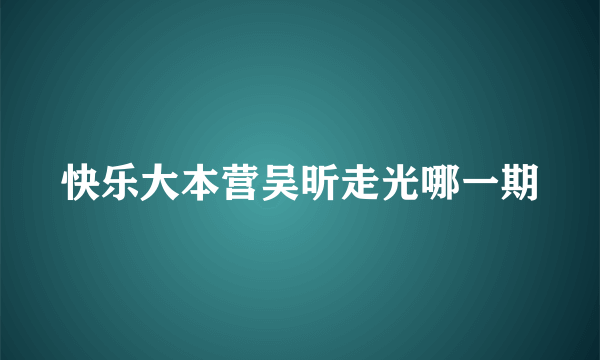 快乐大本营吴昕走光哪一期